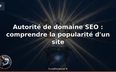Autorité de domaine SEO : comprendre la popularité d’un site web